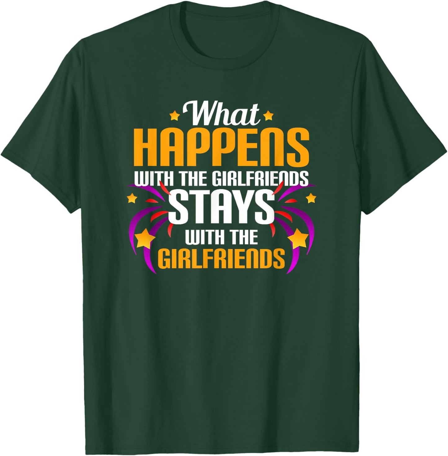 What Happens With The Girlfriends Stays With The Girlfriends T-Shirt - T-Shirt | Forest