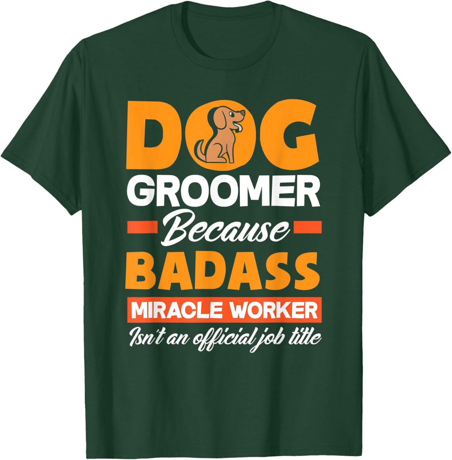 Dog Groomer Because Badass Miracle Worker Isn't A Job Title Women T-Shirt - T-Shirt | Forest