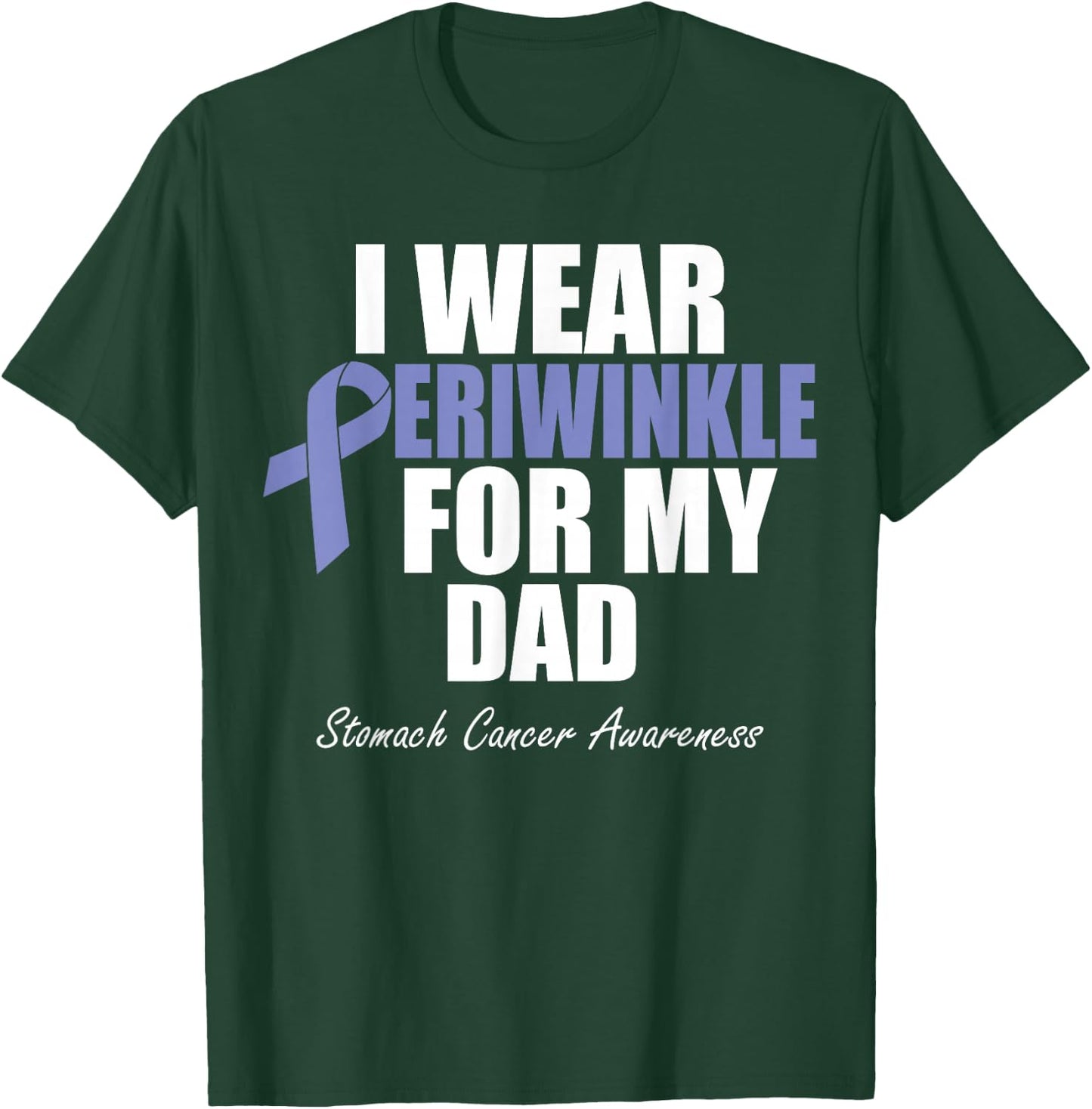 Stomach Cancer Awareness I Wear Periwinkle For My Dad T-Shirt - T-Shirt | Forest