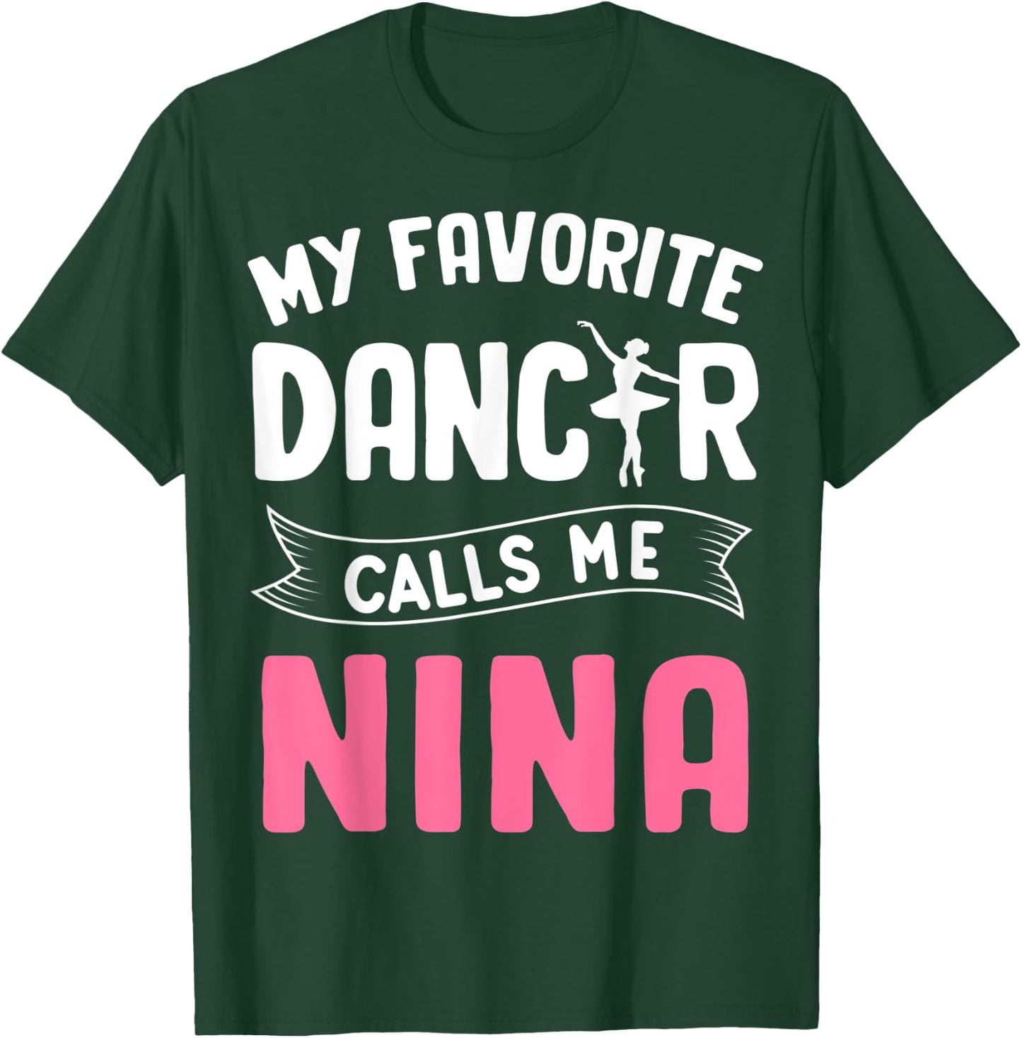 My Favorite Dancer Calls Me Nina Ballet Mother’s Day Ideas T-Shirt - T-Shirt | Forest