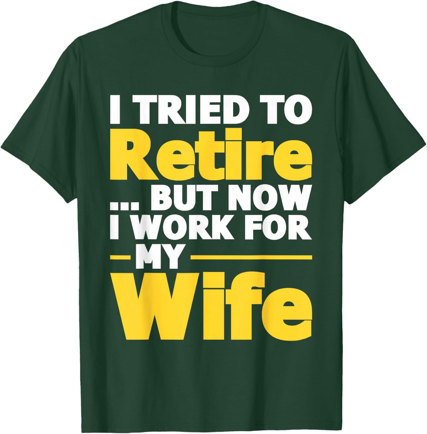 I Tried To Retire But Now I Work For My Wife - Retirement T-Shirt - T-Shirt | Forest