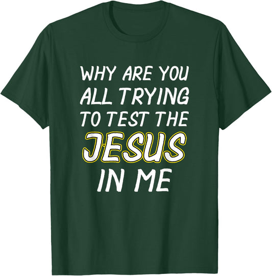 Why Are You yall Trying To Test The Jesus In Me Shirt T-Shirt - T-Shirt | Forest