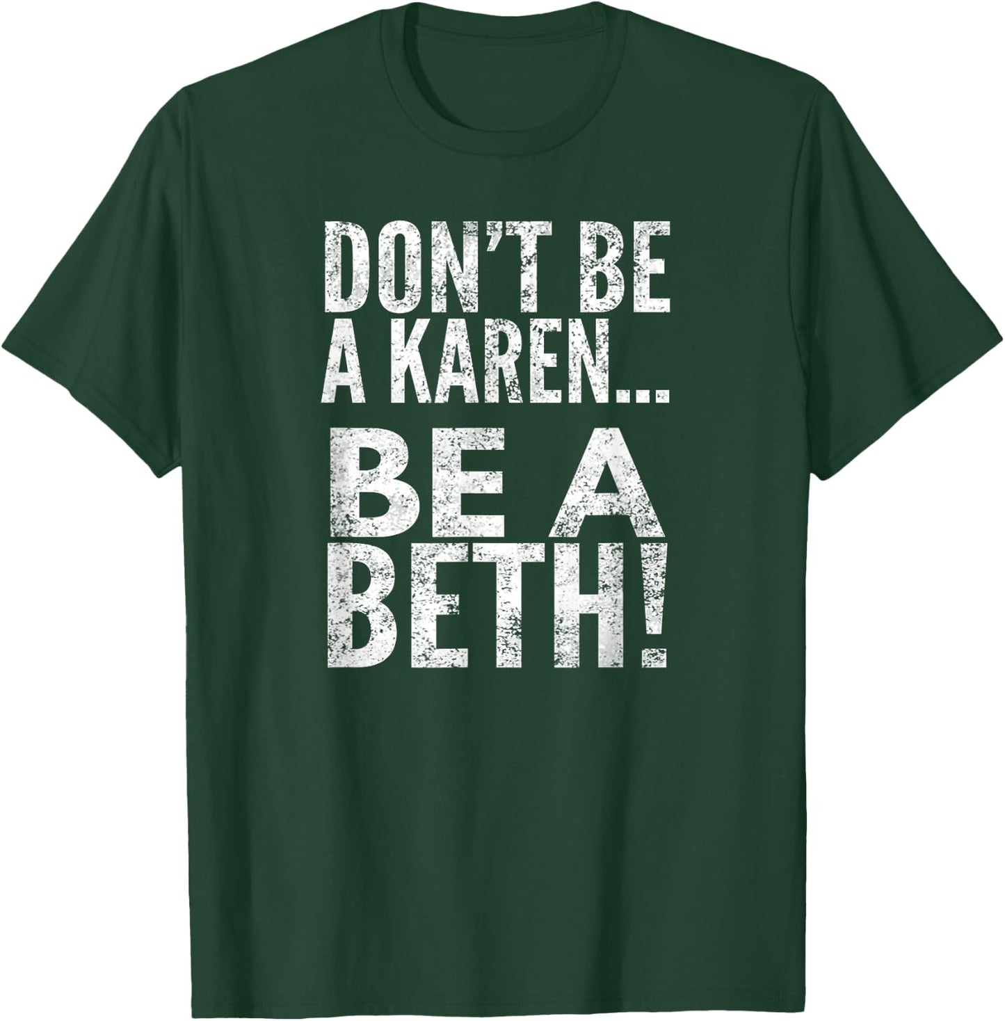 Don't Be A Karen... Be A Beth!, By Raytee T-Shirt - T-Shirt | Forest