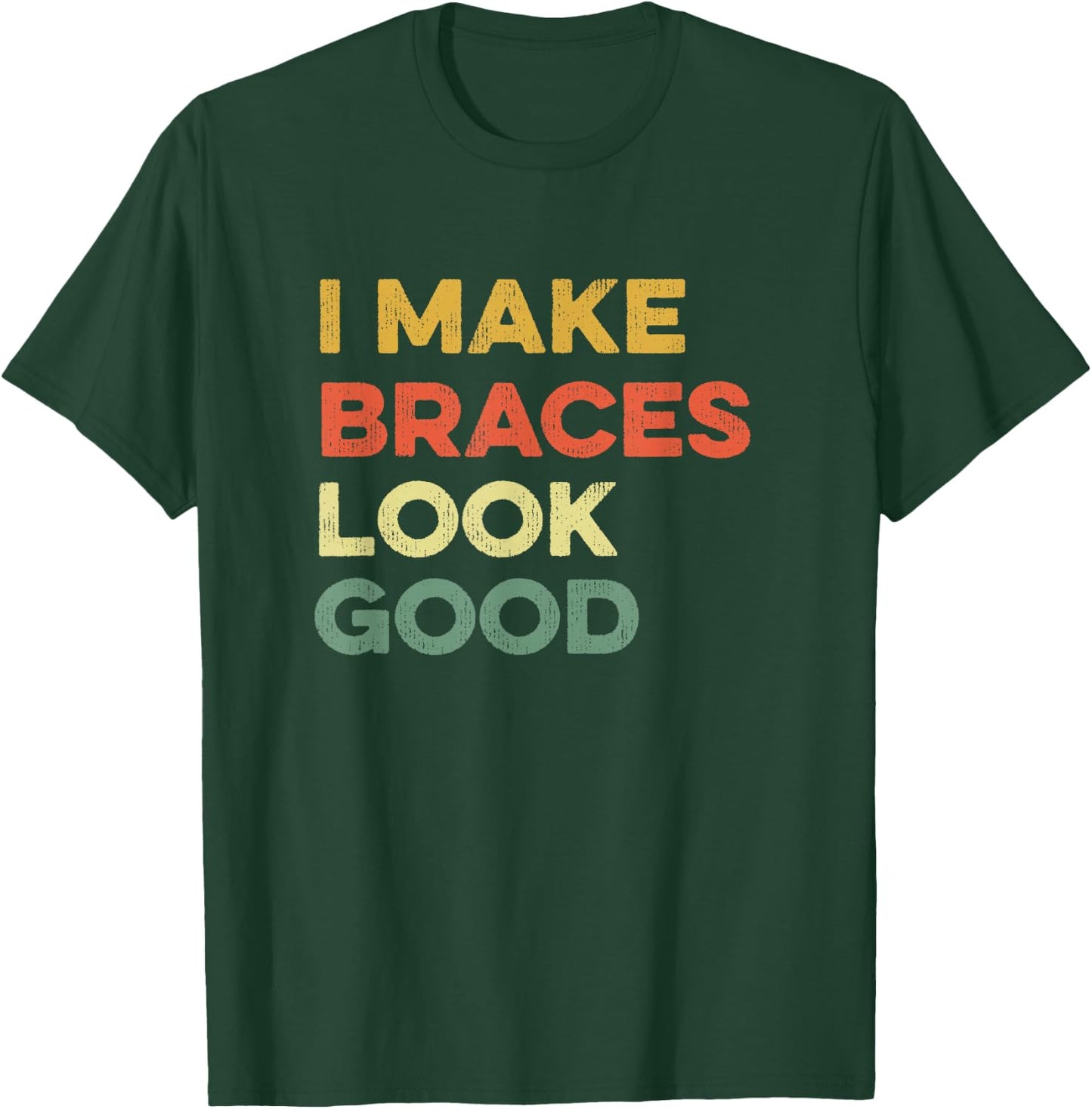 I Make Braces Look Good Funny Orthodontist Straight Teeth T-Shirt - T-Shirt | Forest