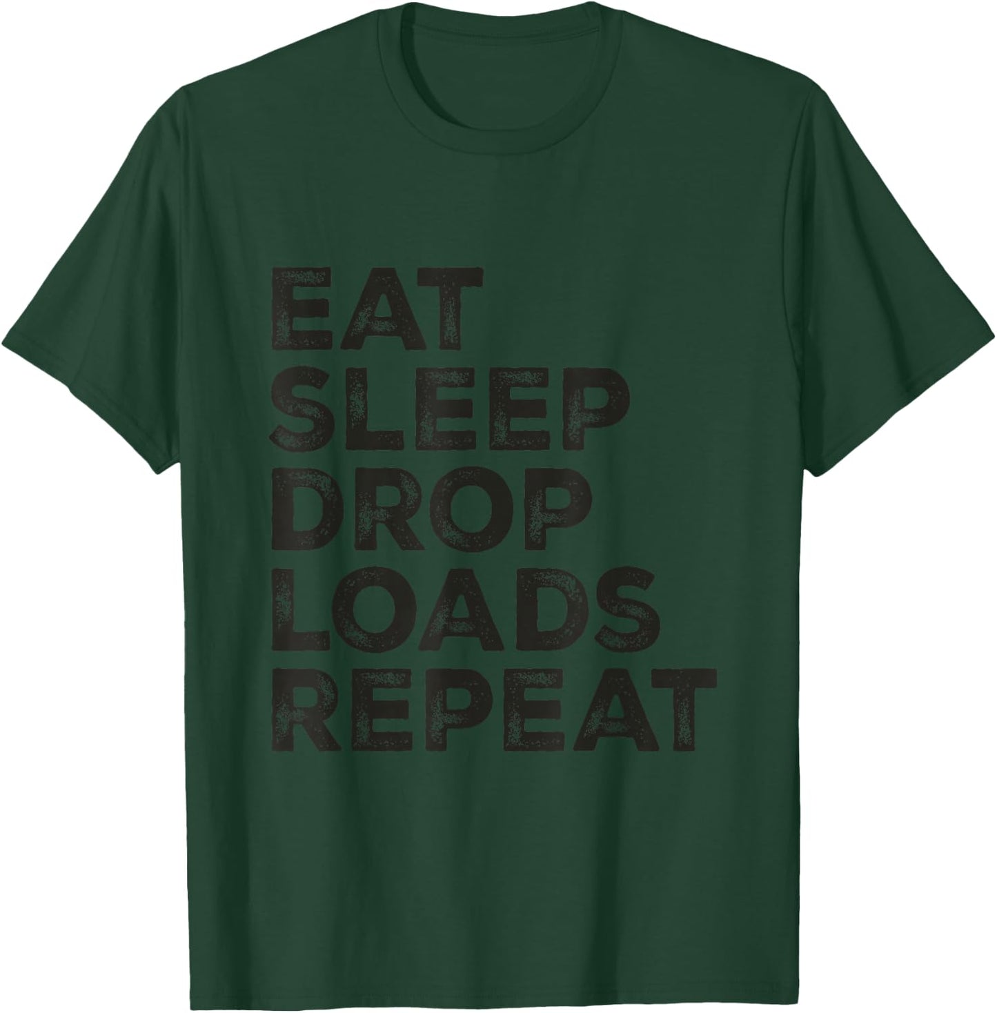 Eat Sleep Drop Loads Repeat Big Rig Trailer Funny Trucker T-Shirt - T-Shirt | Forest
