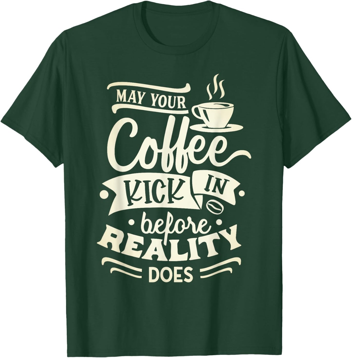 May Your Coffee Kick in Before Reality Does Funny Coffee T-Shirt - T-Shirt | Forest