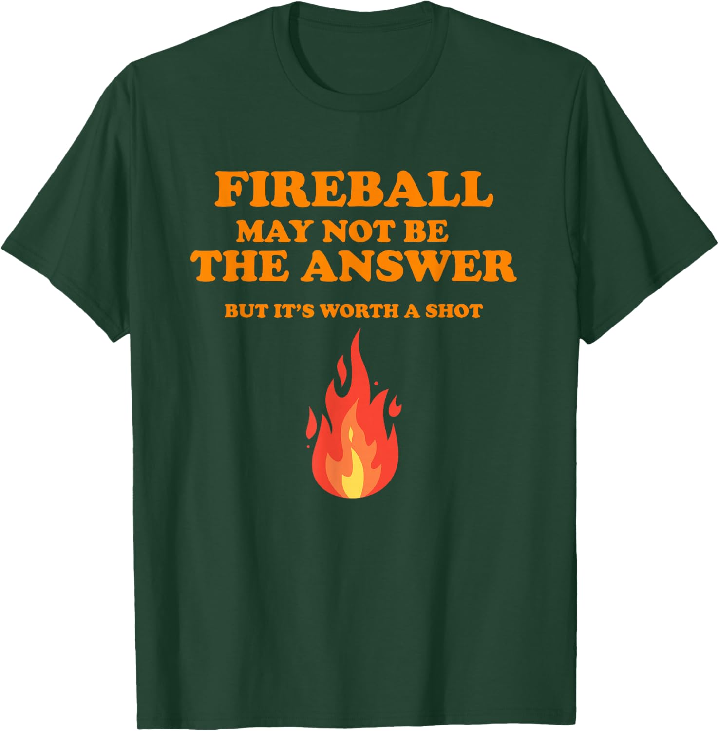 Fireball May Not Be The Answer...But... T-Shirt - T-Shirt | Forest