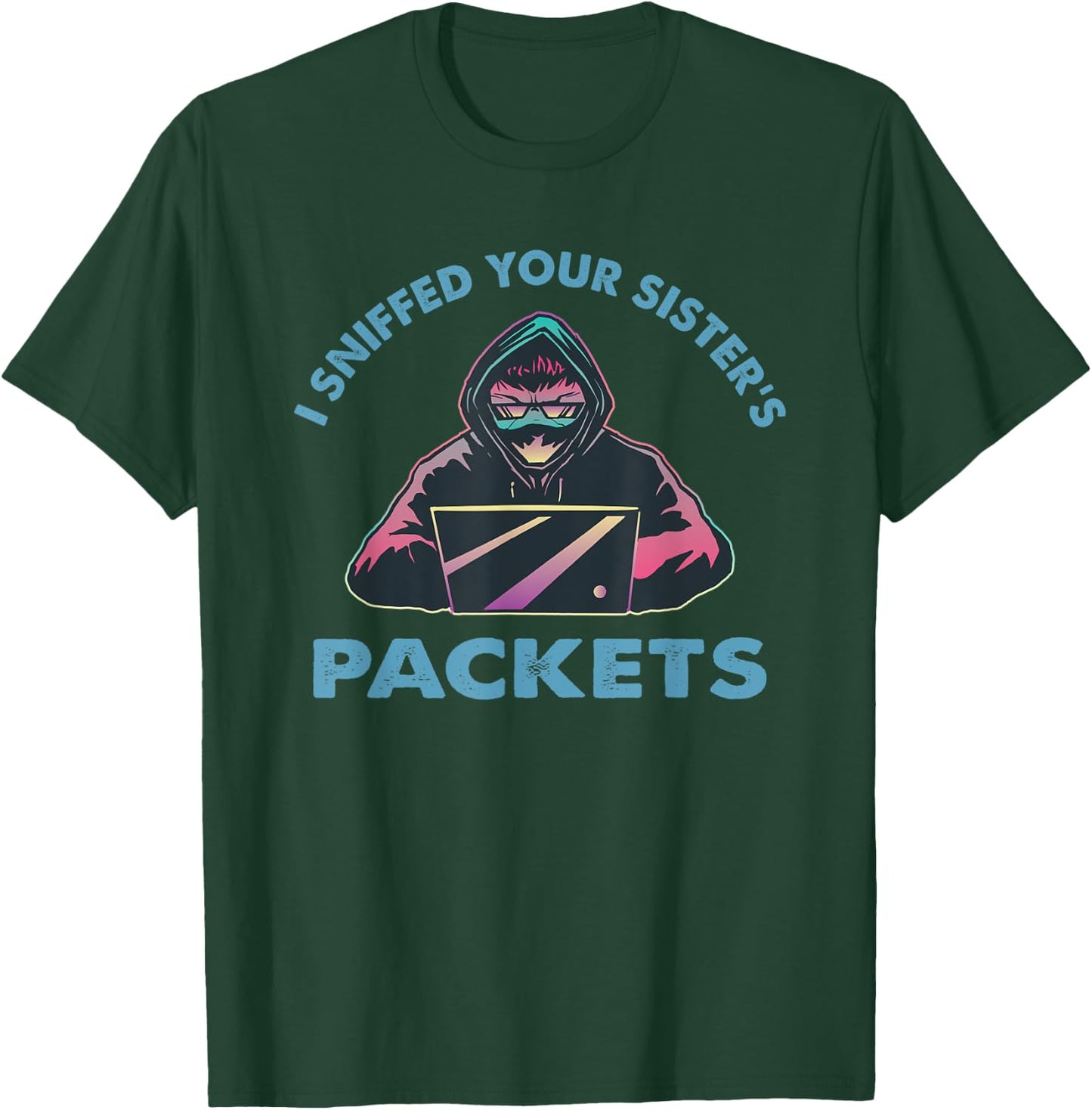 I Sniffed Your Sister’s Packets Funny Cyber Security Hacking T-Shirt - T-Shirt | Forest