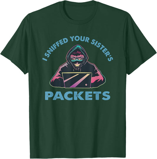 I Sniffed Your Sister’s Packets Funny Cyber Security Hacking T-Shirt - T-Shirt | Forest