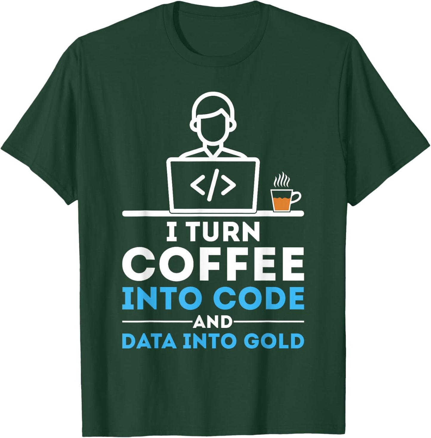 I Turn Coffee into Code Funny Data Analyst Developer T-Shirt - T-Shirt | Forest