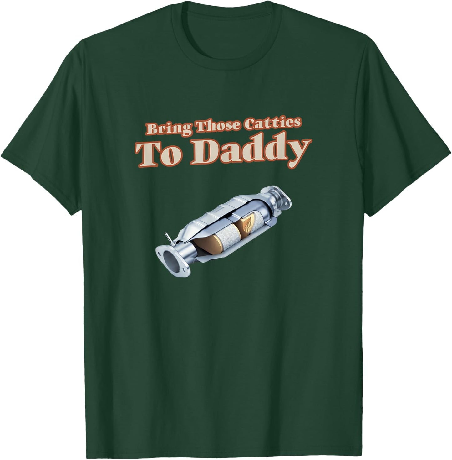 Funny Catalytic Converter Bring Those Catties to Daddy Pun T-Shirt - T-Shirt | Forest