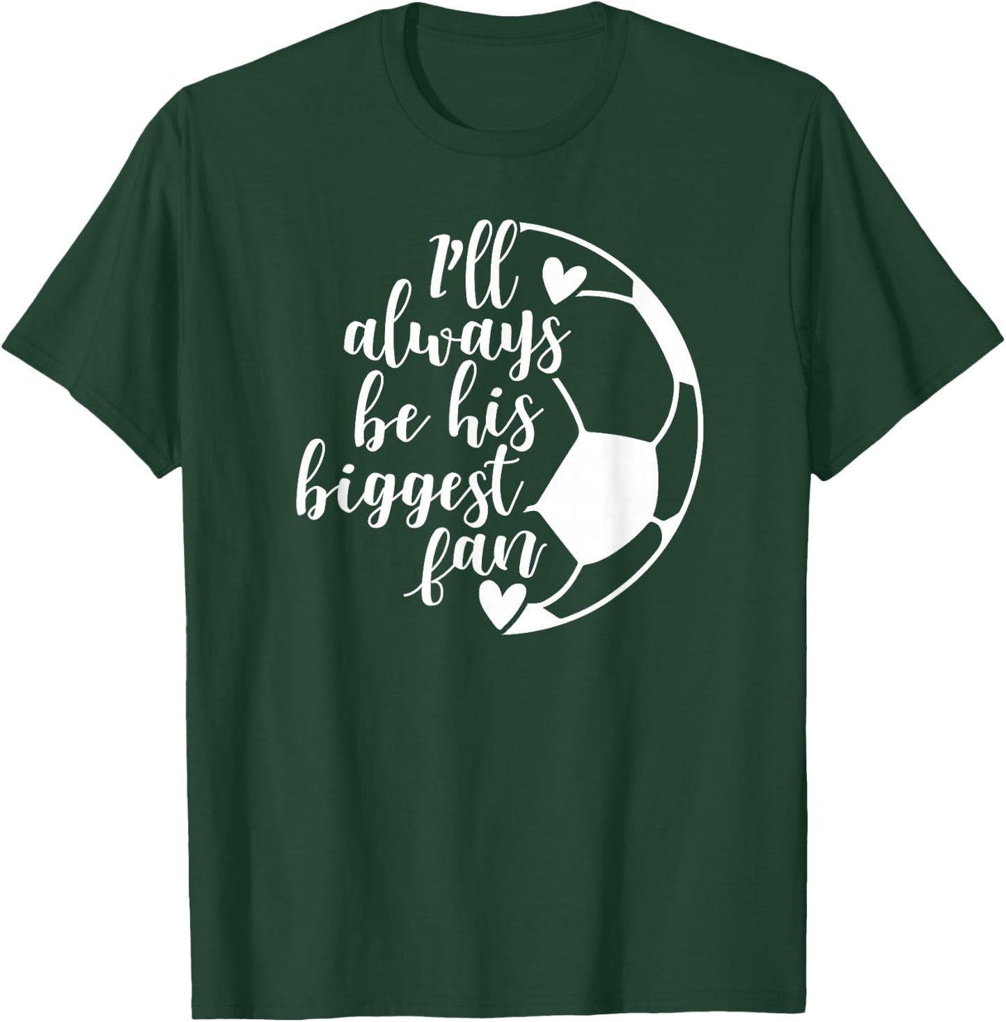 I'll Always Be his Biggest Fan Soccer T-Shirt - T-Shirt | Forest