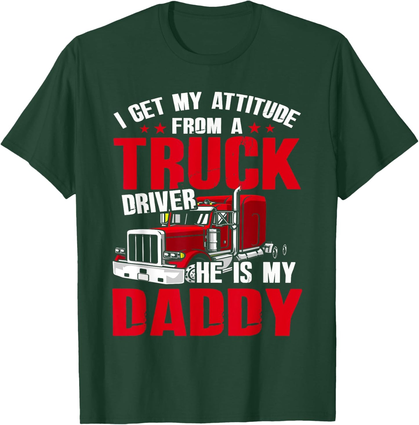 I Get My Attitude From A Truck Driver He Is My Daddy T-Shirt - T-Shirt | Forest