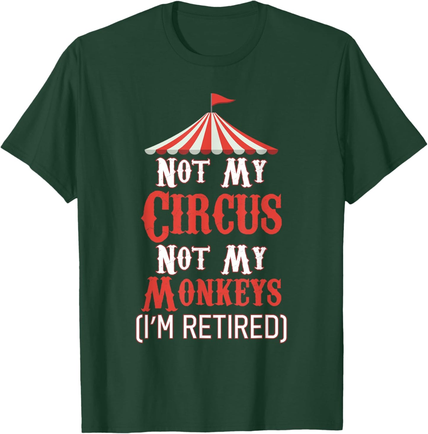 Not My Circus Not My Monkeys I'm Retired T-Shirt - T-Shirt | Forest
