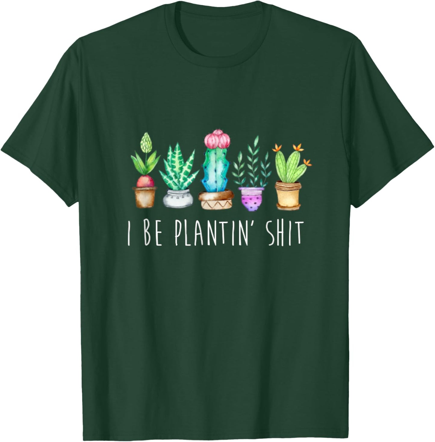 I Be Plantin' Shit Cactus Succulents Funny Plant Garden T-Shirt - T-Shirt | Forest