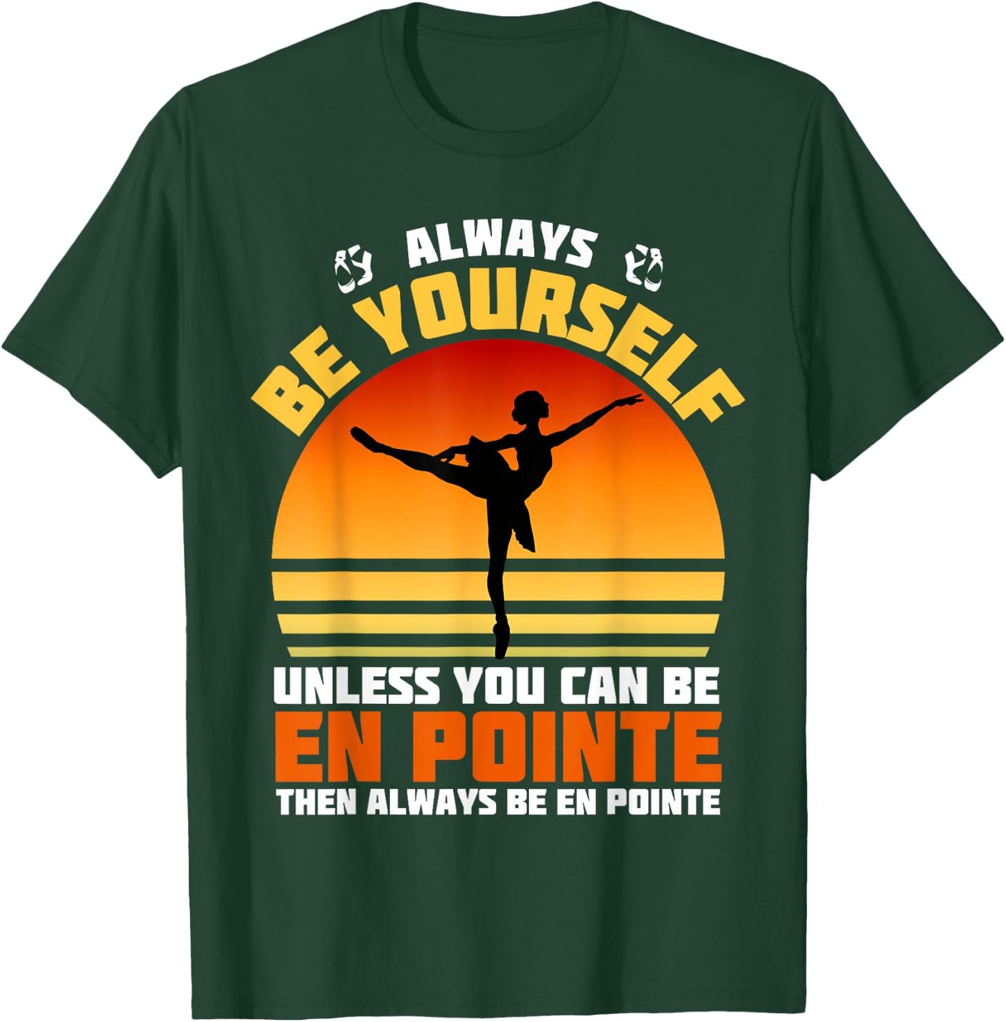 Always Be Yourself Unless You Can Be En Pointe Ballerina T-Shirt - T-Shirt | Forest