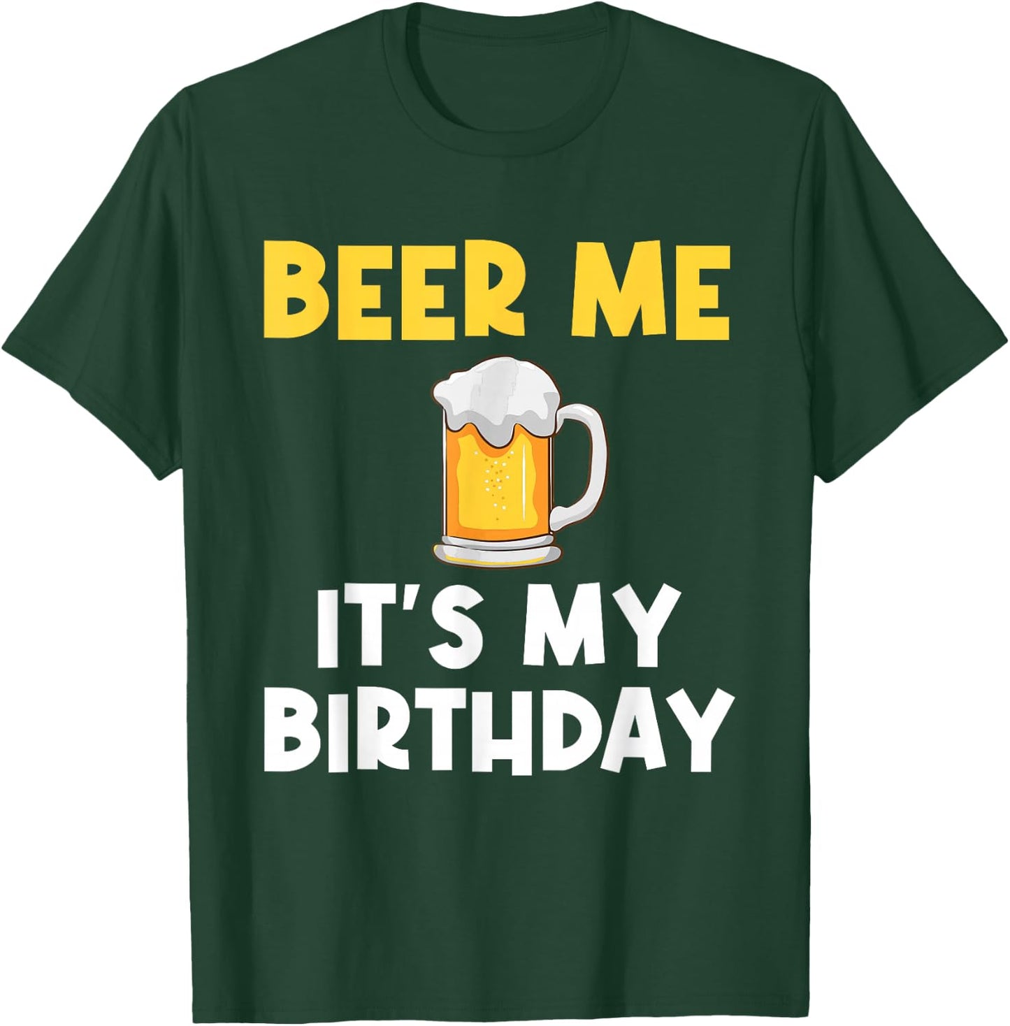 Beer Me Its My Birthday Drinking Party B-day Beer Lover T-Shirt - T-Shirt | Forest