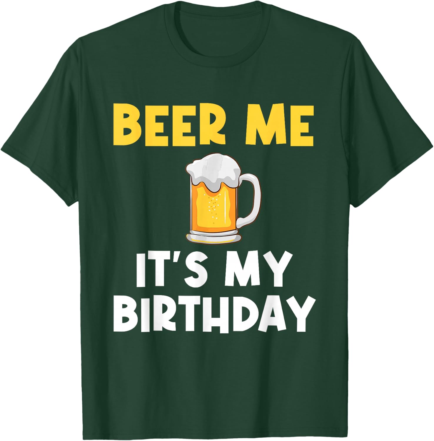 Beer Me Its My Birthday Drinking Party B-day Beer Lover T-Shirt - T-Shirt | Forest