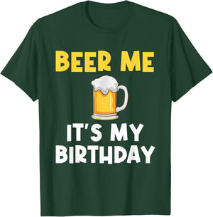 Beer Me Its My Birthday Drinking Party B-day Beer Lover T-Shirt - T-Shirt | Forest
