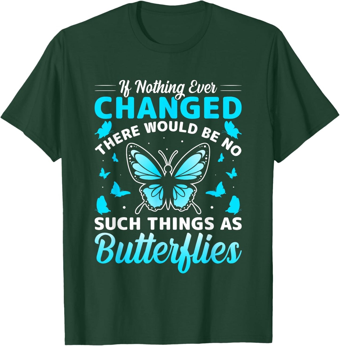 If Nothing Ever Changed There Would Be No Butterflies T-Shirt - T-Shirt | Forest