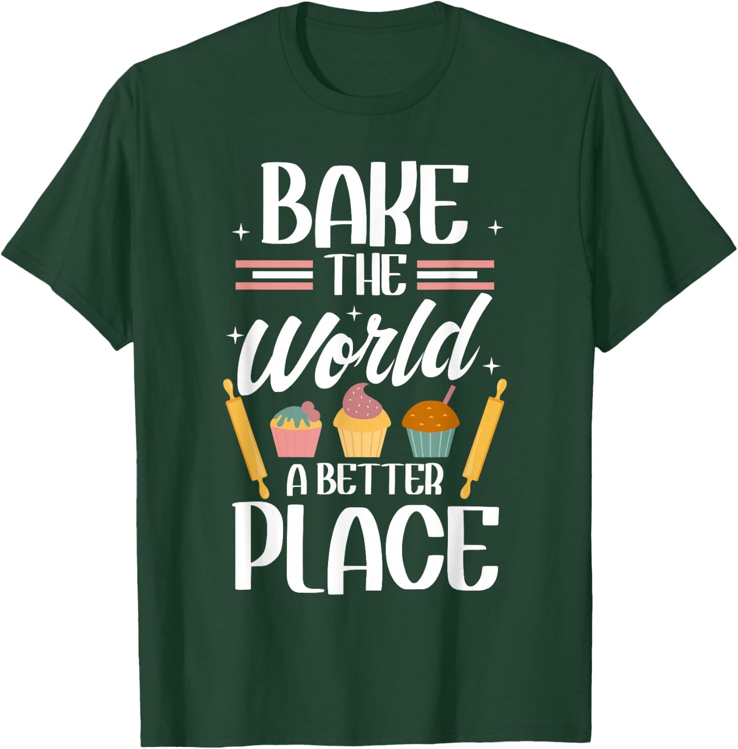Bake The World A Better Place I Funny Baking Baker Cooking T-Shirt - T-Shirt | Forest