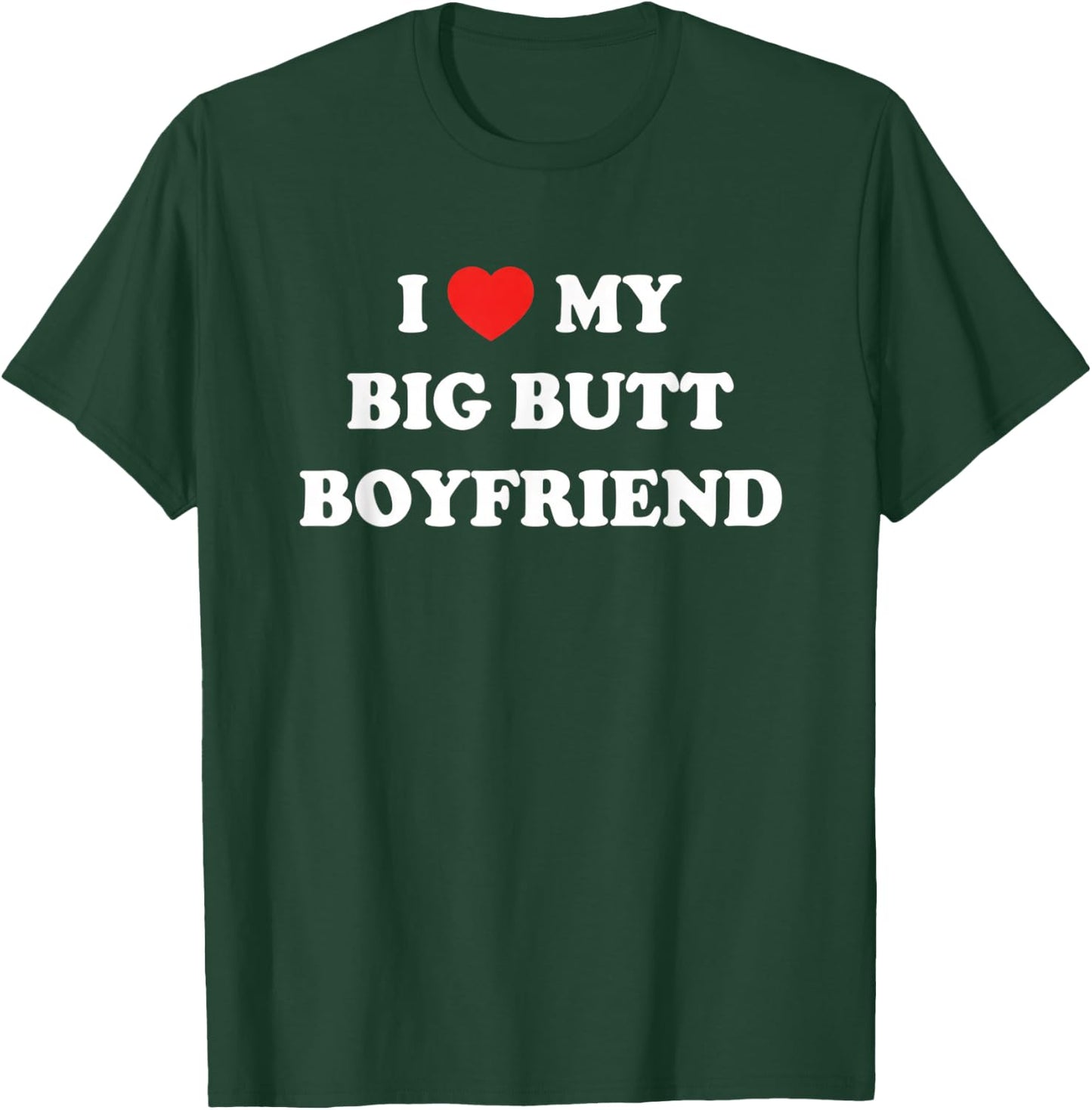 I My Big Butt Boyfriend Funny Relationship Romantic T-Shirt - T-Shirt | Forest