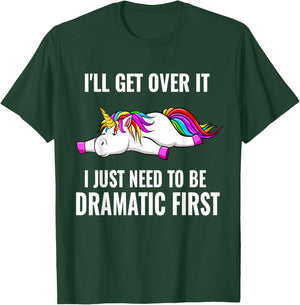 I'll Get Over It I Just Need To Be Dramatic First, Unicorn T-Shirt - T-Shirt | Forest