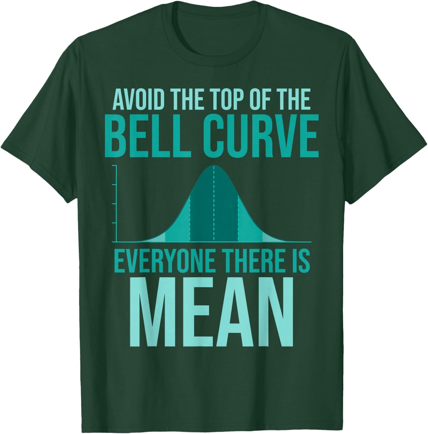 Avoid The Top Of The Bell Curve Everyone There Is Mean T-Shirt - T-Shirt | Forest