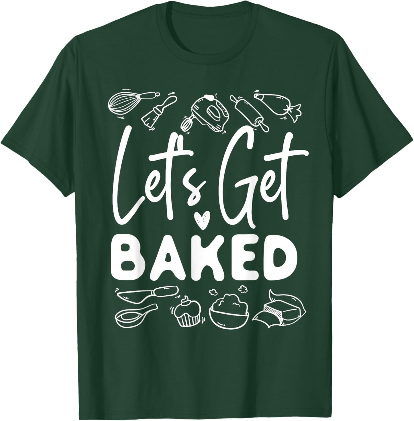 Bake Baking Let'S Get Baked T-Shirt - T-Shirt | Forest