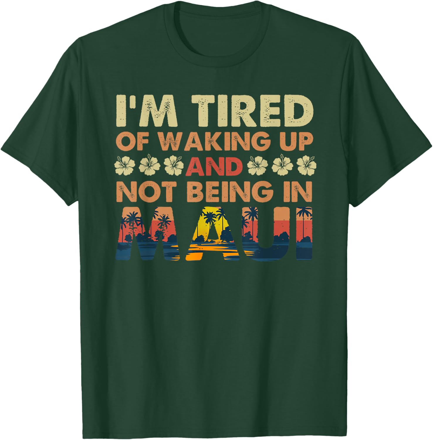 I’m Tired of Waking Up and Not Being In Maui Island Hawaii T-Shirt - T-Shirt | Forest