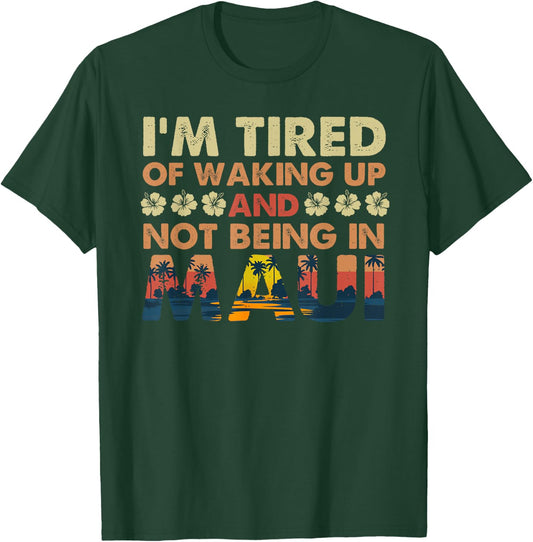 I’m Tired of Waking Up and Not Being In Maui Island Hawaii T-Shirt - T-Shirt | Forest