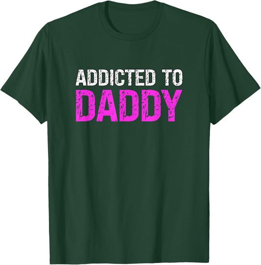 Addicted To Daddy Submissive Sarcastic Adult Humor T-Shirt - T-Shirt | Forest