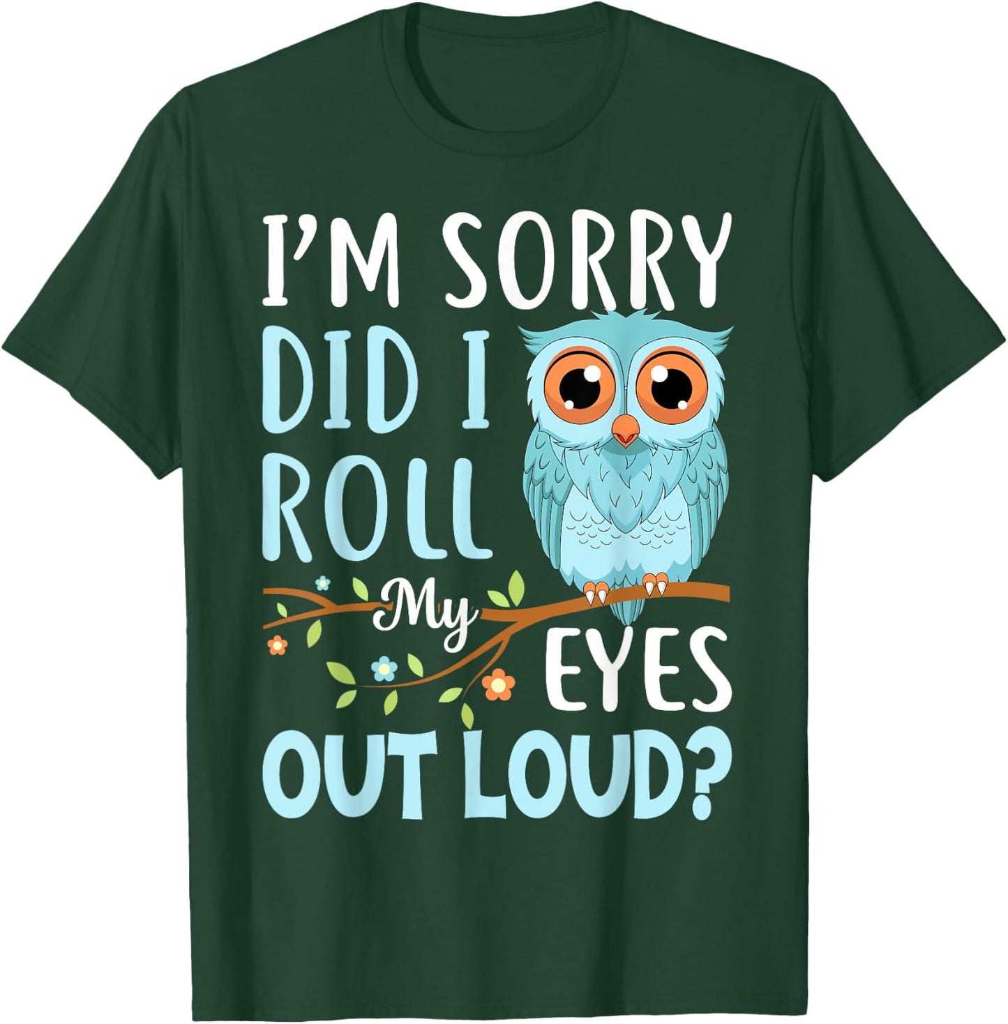 Funny I'm Sorry Did I Roll My Eyes Out Loud Sarcastic Humor T-Shirt - T-Shirt | Forest