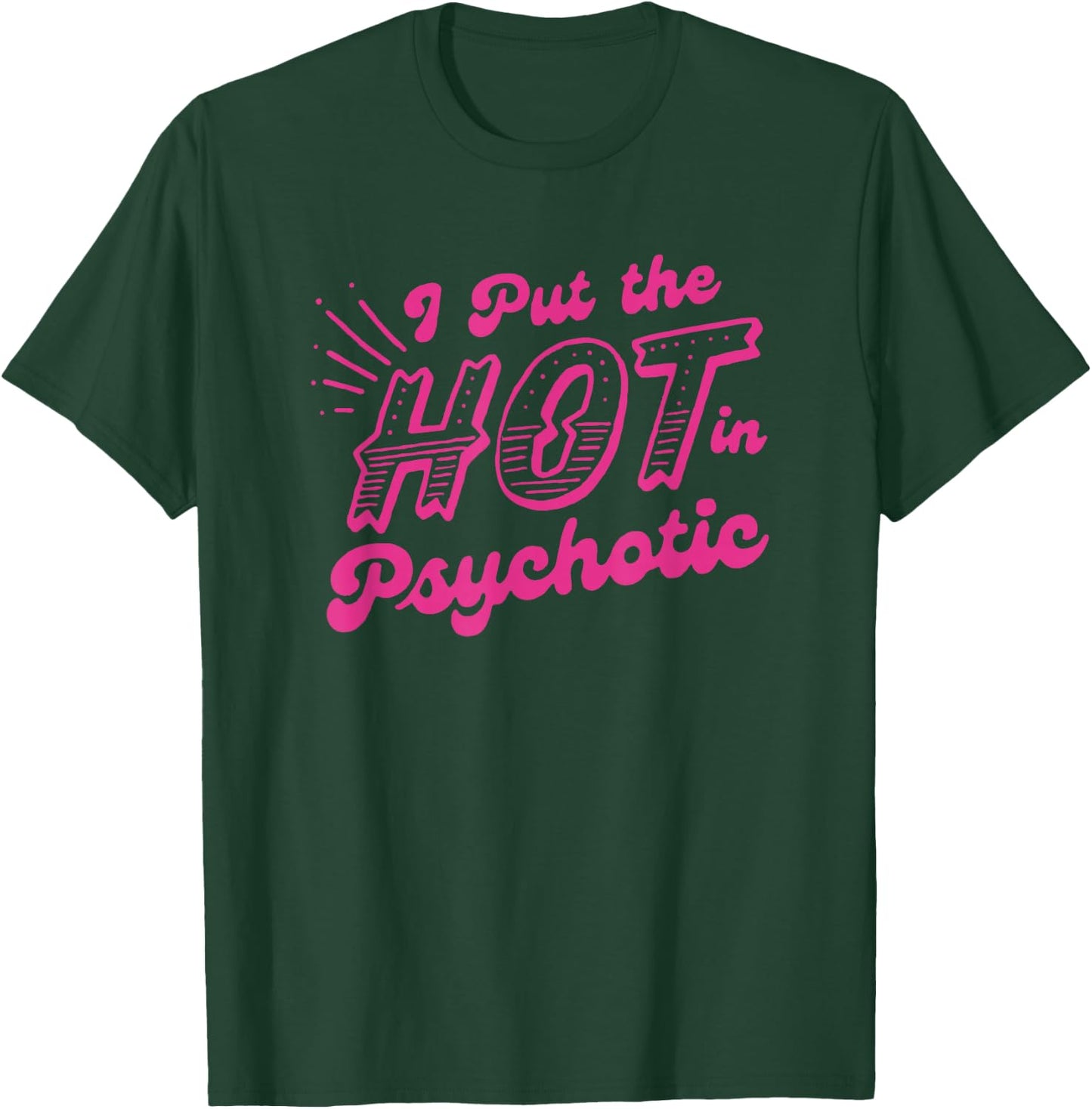 I Put The Hot In Psychotic Funny Adult Humor T-Shirt - T-Shirt | Forest