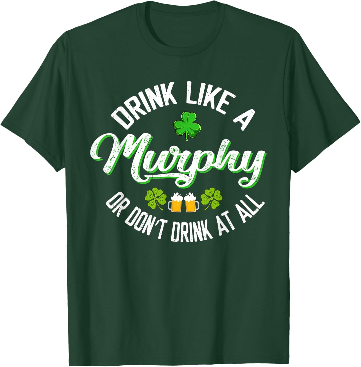 Drink Like A Murphy Or St. Patrick's Day Patty's Day Funny T-Shirt - T-Shirt | Forest