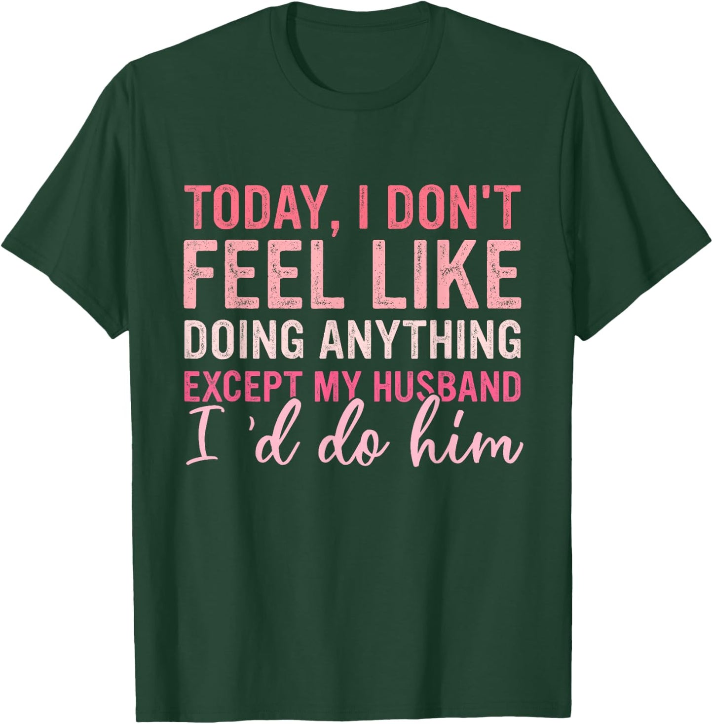 Today I Don't Feel Like Doing Anything Except My Husband T-Shirt - T-Shirt | Forest