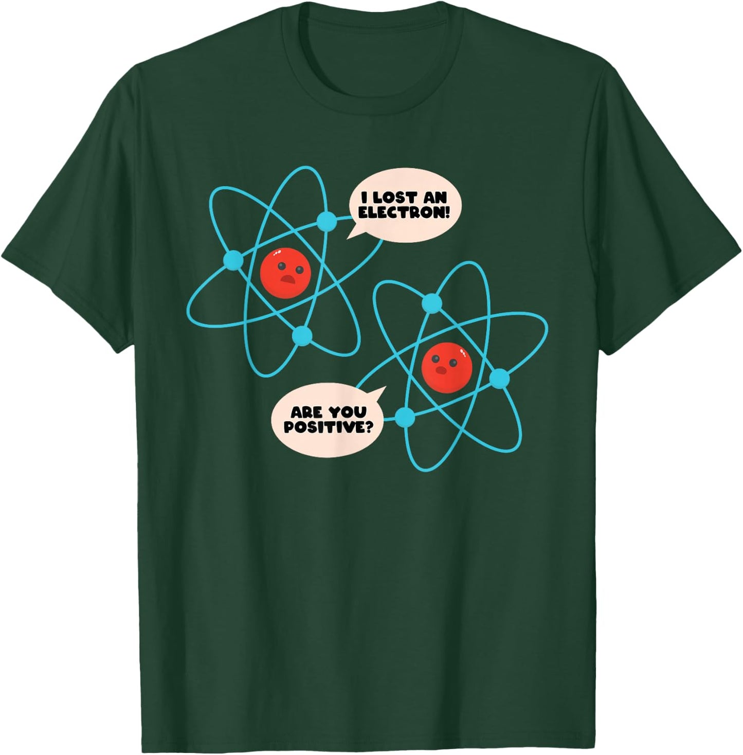 I Lost An Electron Are You Positive Science Humor Funny T-Shirt - T-Shirt | Forest