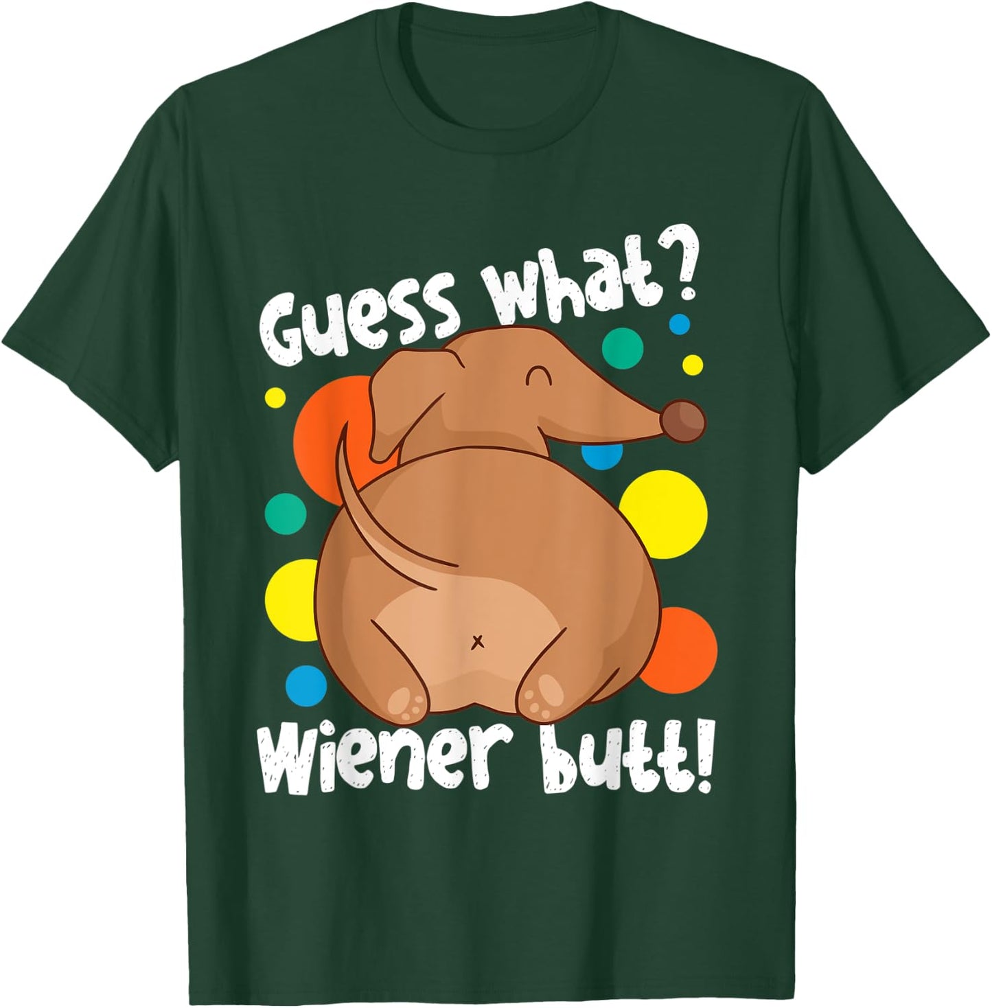 Guess What Wiener Butt Dachshund Design T-Shirt - T-Shirt | Forest
