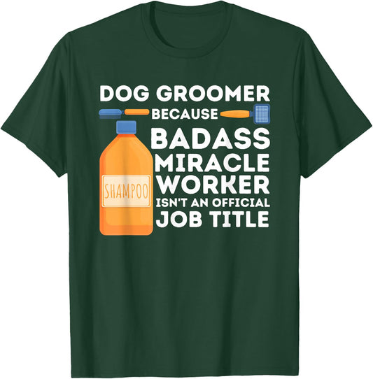 Badass Miracle Worker - Dog Groomer & Dog Grooming T-Shirt - T-Shirt | Forest