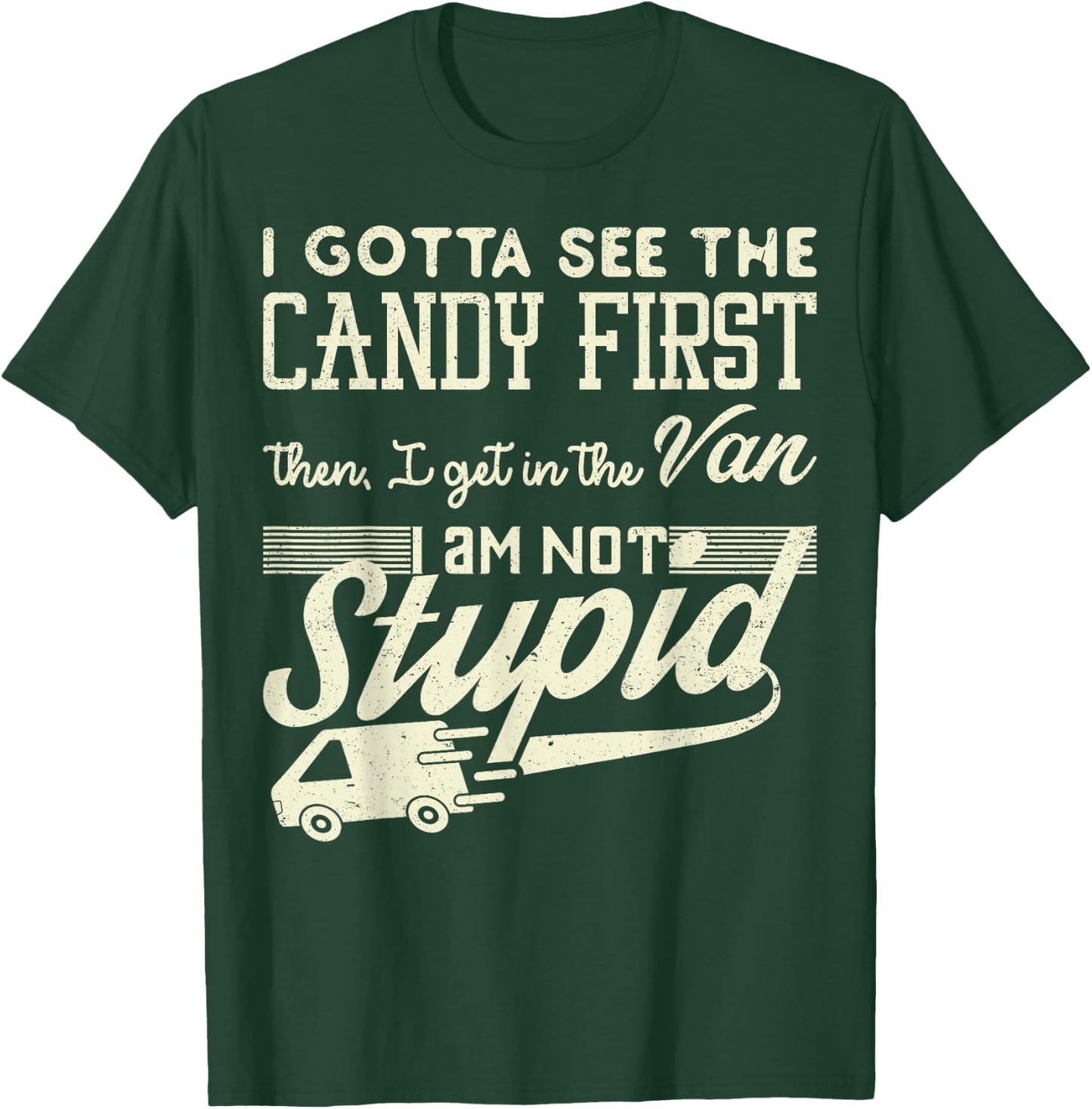 I Gotta See The Candy First Then Van Not Stupid Gift T-Shirt - T-Shirt | Forest