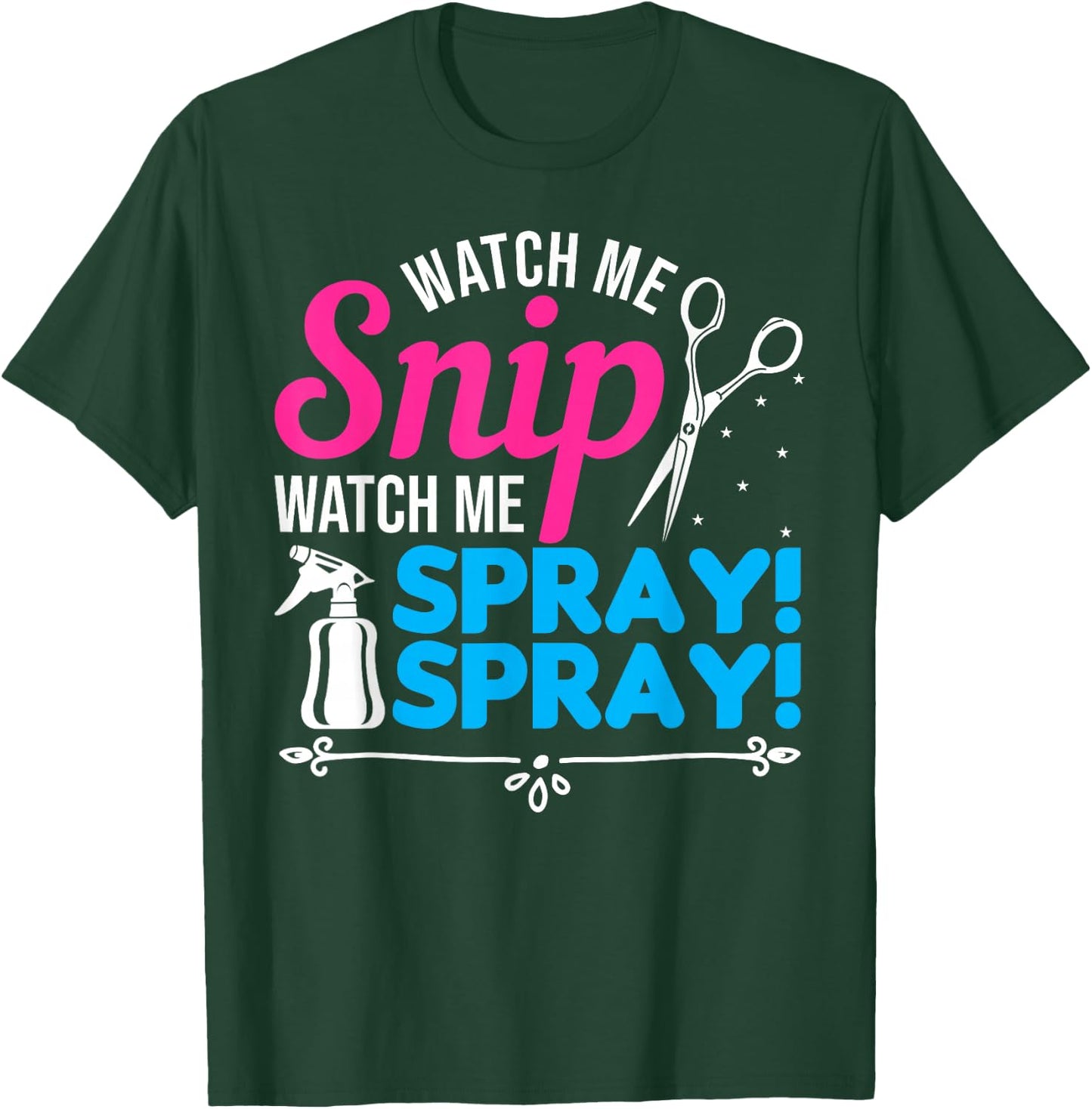 Watch Me Snip Watch Me Spray Spray - Hairdresser Humor T-Shirt - T-Shirt | Forest