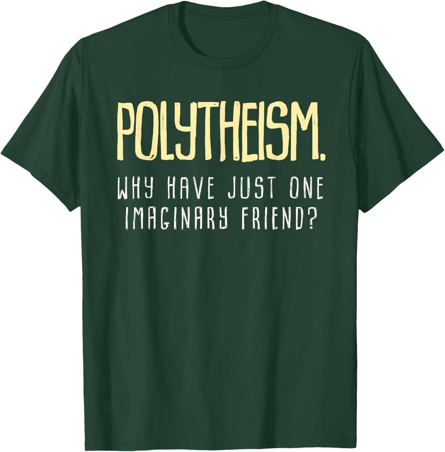 Polytheism. Why Just Have One Imaginary Friend? T-Shirt - T-Shirt | Forest
