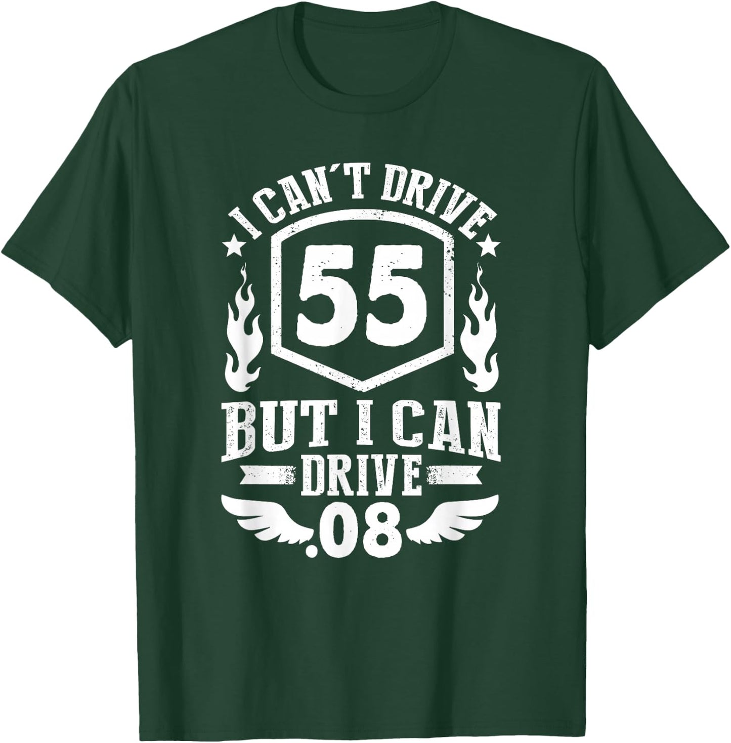 I Can't Drive 55 But I Can Drive .08 Speed Law Funny T-Shirt - T-Shirt | Forest