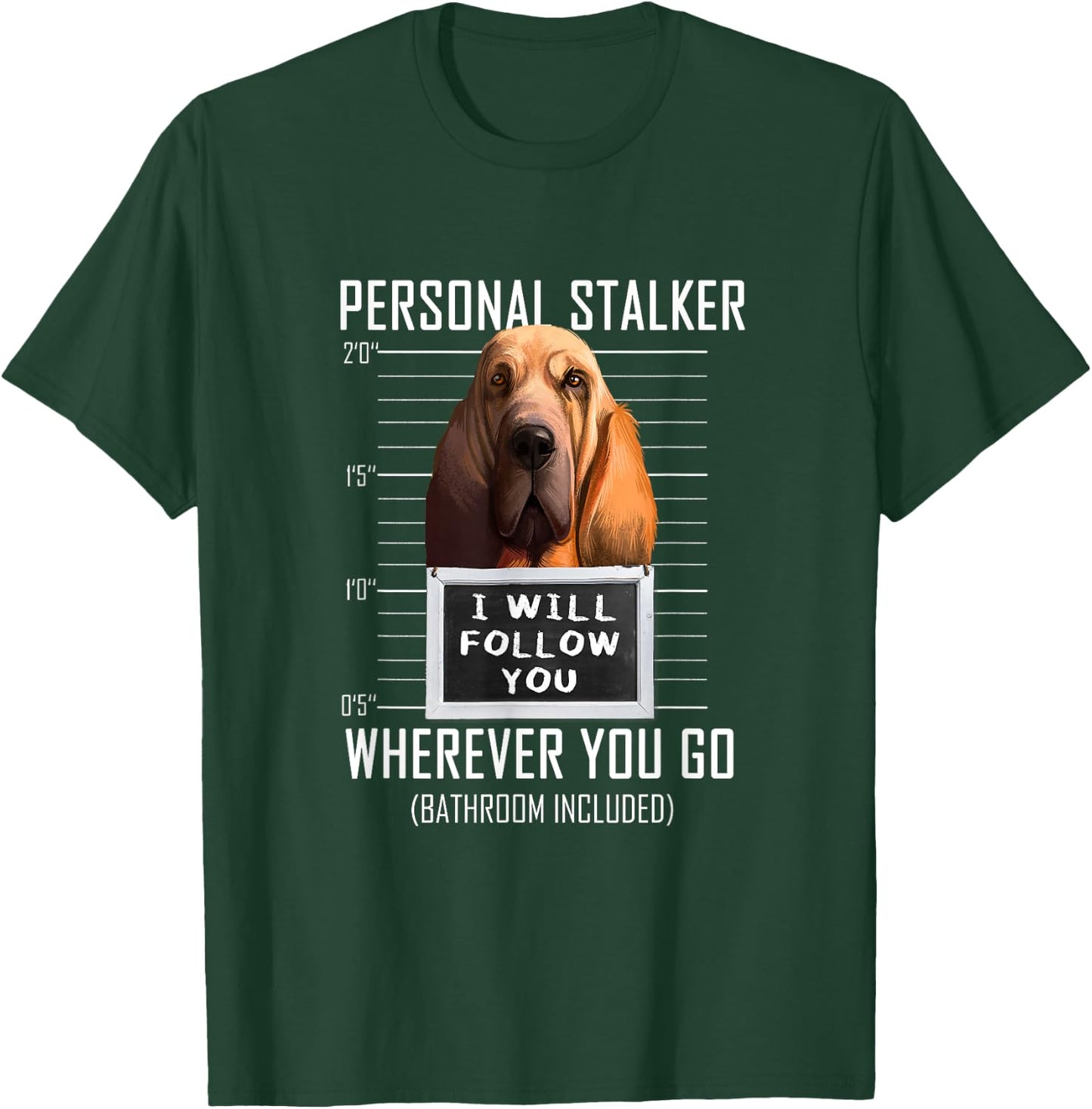 Personal Stalker Dog Bloodhound I Will Follow You Men Women Kids T-Shirt - T-Shirt | Forest