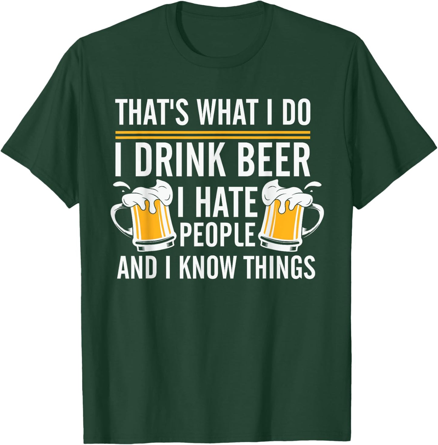 That's What I Do I Drink Beer I Hate People And I Know Thing T-Shirt - T-Shirt | Forest