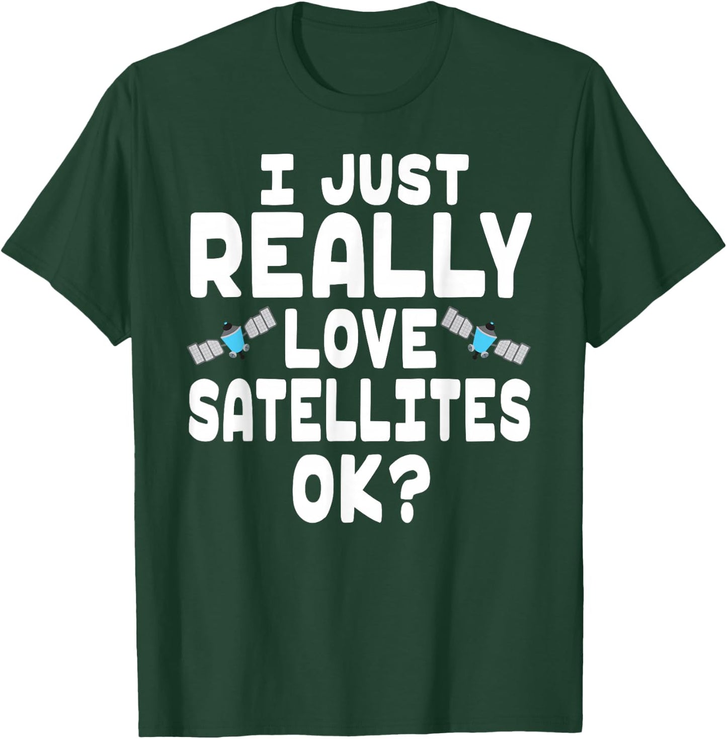 I Just Really Love Satellites - Cute Space Satellite Lover T-Shirt - T-Shirt | Forest