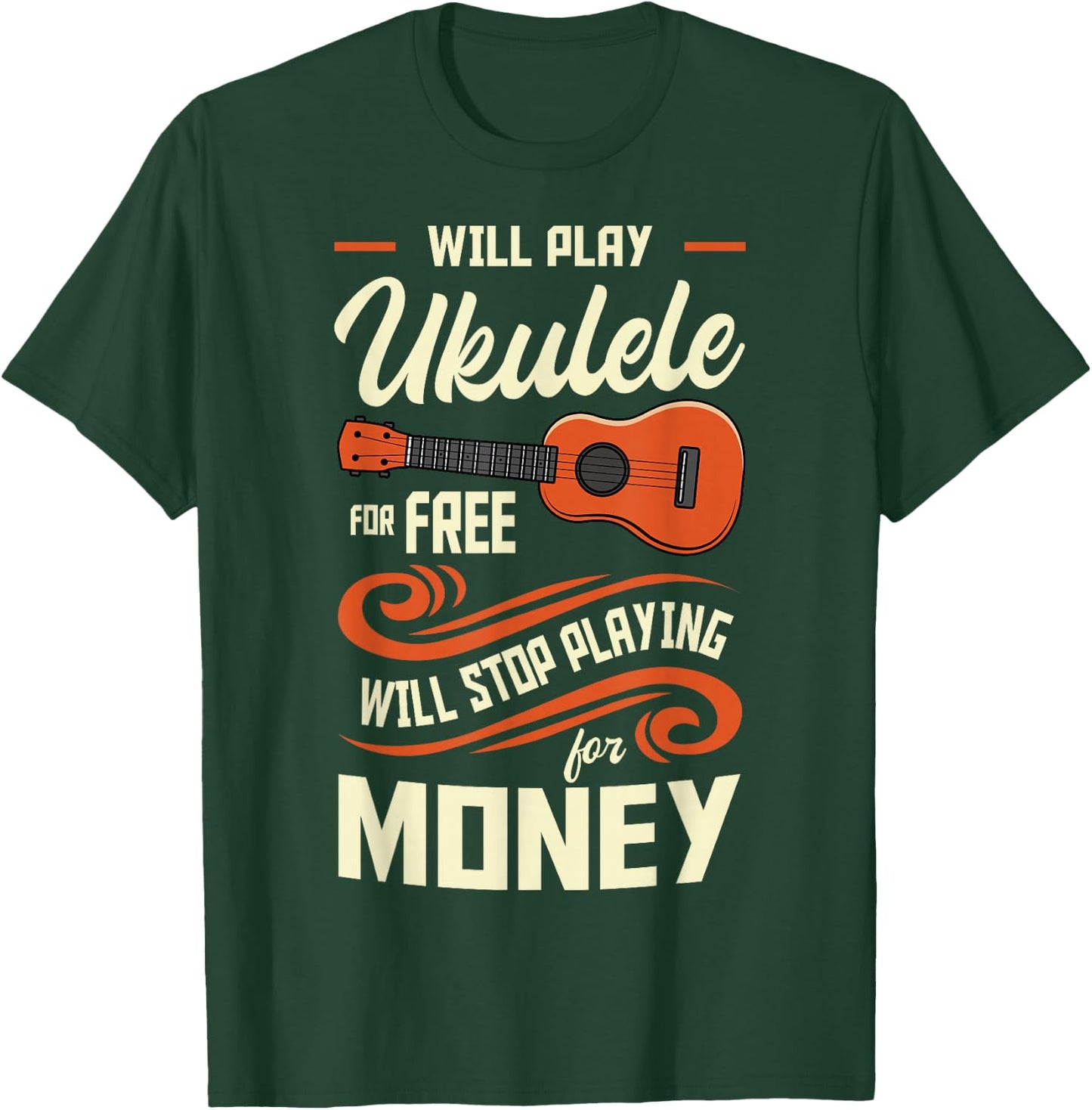 Will Play Ukulele For Free Will Stop Playing For Money T-Shirt - T-Shirt | Forest