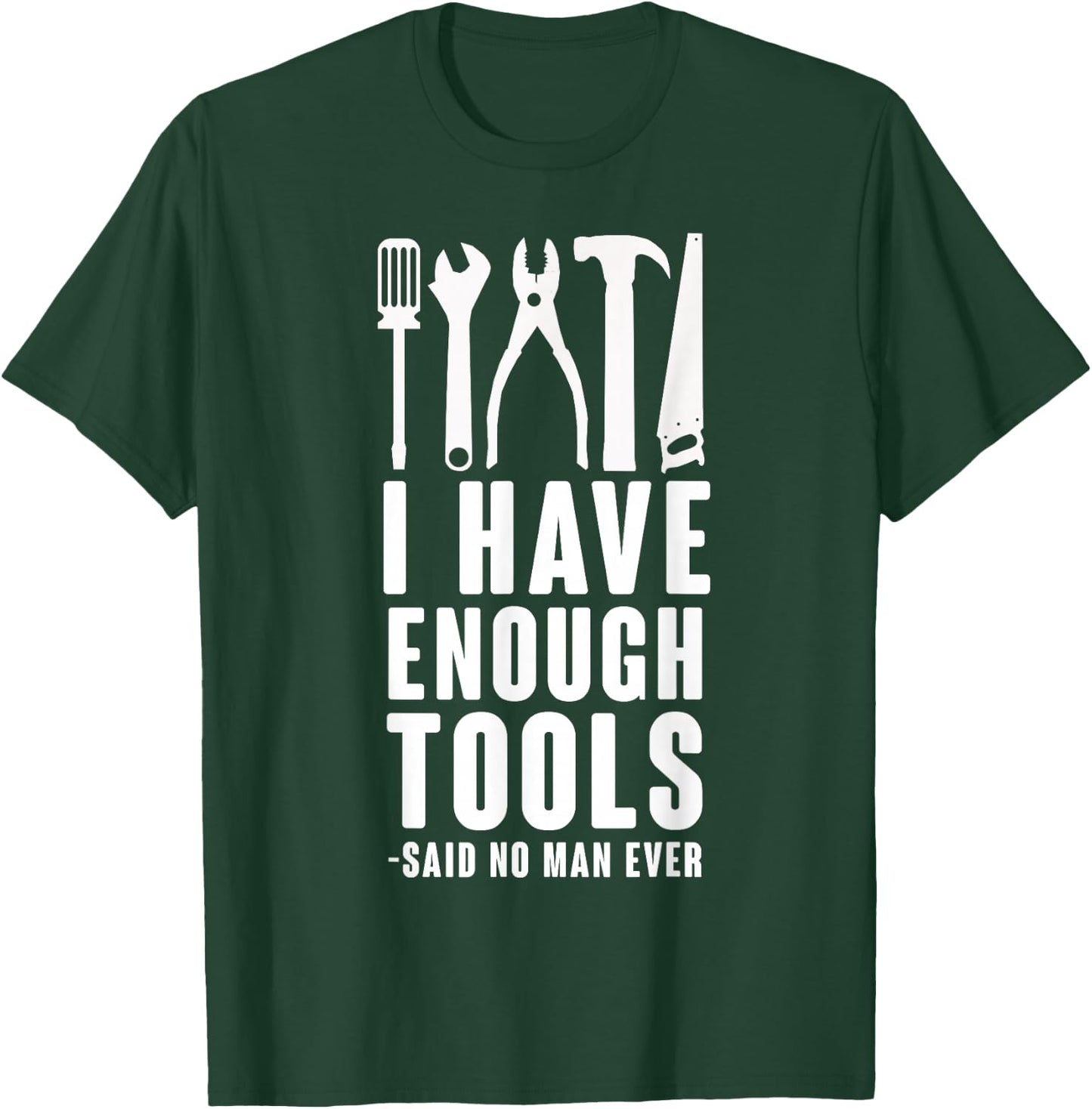 "I Have Enough Tools - Said No Man Ever" Funny T Shirt T-Shirt - T-Shirt | Forest