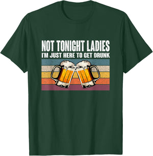 Retro Vintage Not Tonight Ladies I'm Just Here To Get Drunk T-Shirt - T-Shirt | Forest