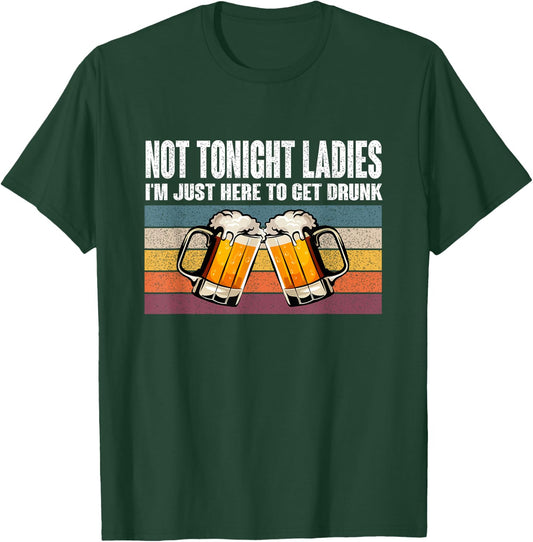 Retro Vintage Not Tonight Ladies I'm Just Here To Get Drunk T-Shirt - T-Shirt | Forest